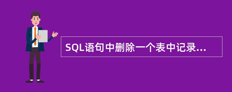 SQL语句中删除一个表中记录，使用的关键字是（）。