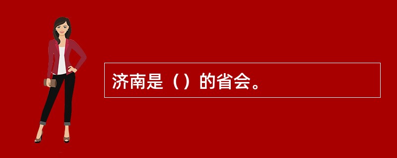 济南是（）的省会。