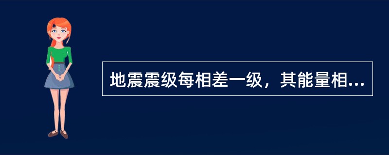 地震震级每相差一级，其能量相差()倍。