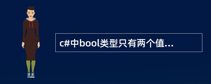 c#中bool类型只有两个值分别是（）和（）。