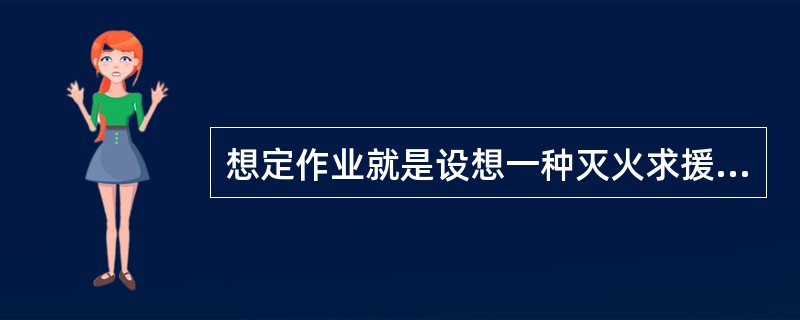 想定作业就是设想一种灭火求援现场的景况，一般由()给出课题，显示火灾或灾害事故情