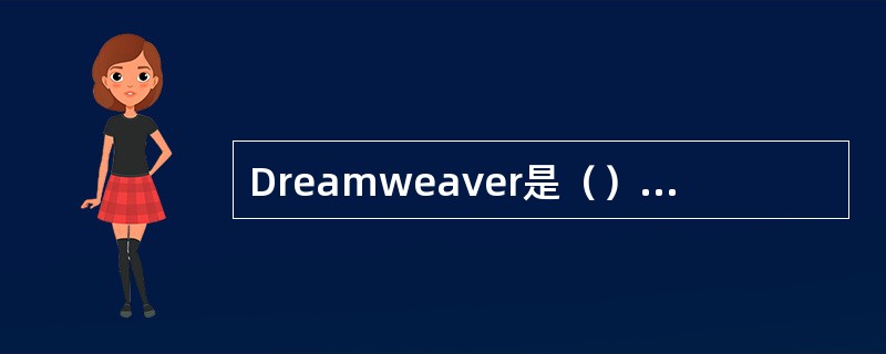 Dreamweaver是（）公司开发的集网页制作和网站管理于一身的所见即所得网页