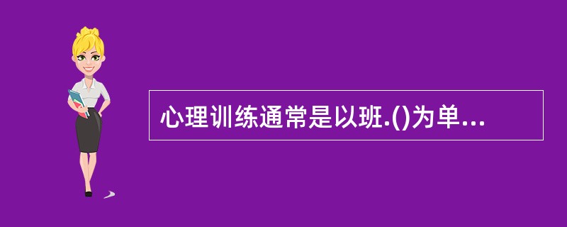 心理训练通常是以班.()为单位，由中队长组织实施。一般按理论学习和操作练习两个步