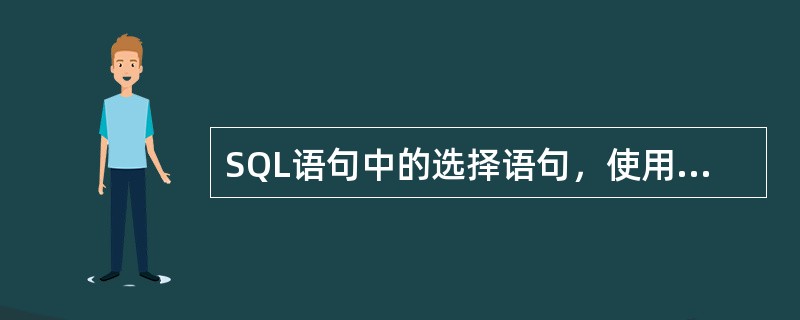 SQL语句中的选择语句，使用的关键字是（）。