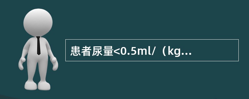 患者尿量<0.5ml/（kg/h），尿Na+<20mmol/L，排Na+分数<0