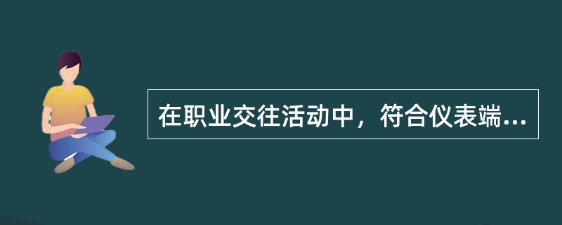 在职业交往活动中，符合仪表端庄具体要求的是（）