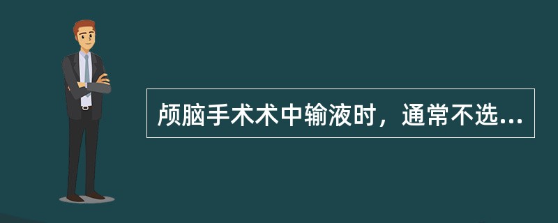 颅脑手术术中输液时，通常不选用（）