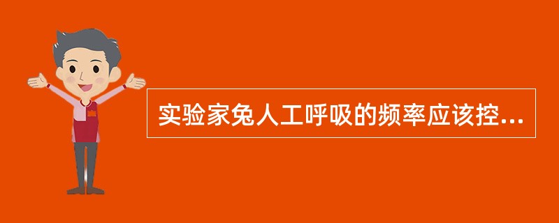 实验家兔人工呼吸的频率应该控制在（）