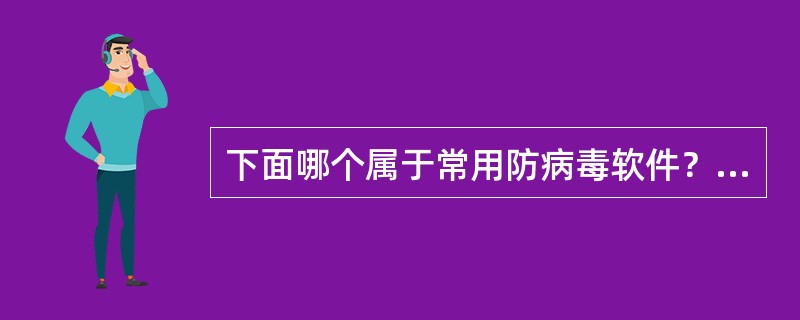 下面哪个属于常用防病毒软件？（）