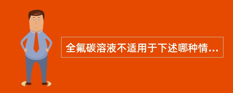 全氟碳溶液不适用于下述哪种情况（）