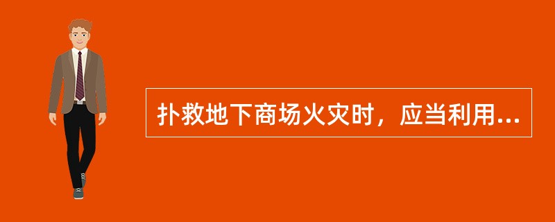 扑救地下商场火灾时，应当利用（）的战术措施，控制火势，消灭火灾。