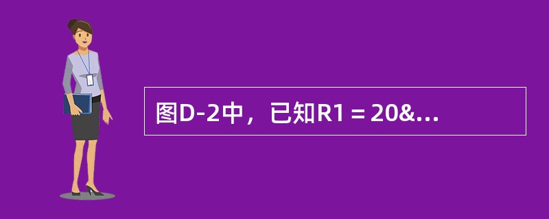 图D-2中，已知R1＝20Ω，R2＝80Ω，R3＝28&