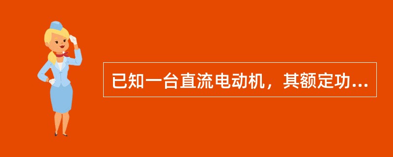 已知一台直流电动机，其额定功率Pn＝100kW，额定电压Un＝220V，额定转速