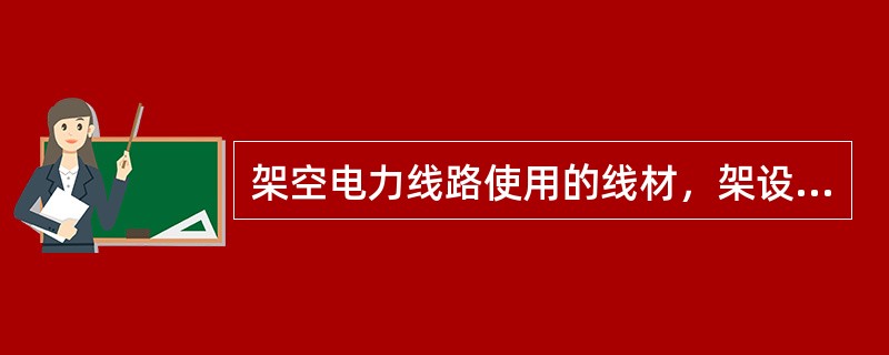 架空电力线路使用的线材，架设前应进行外观检查，且应符合下列（）规定