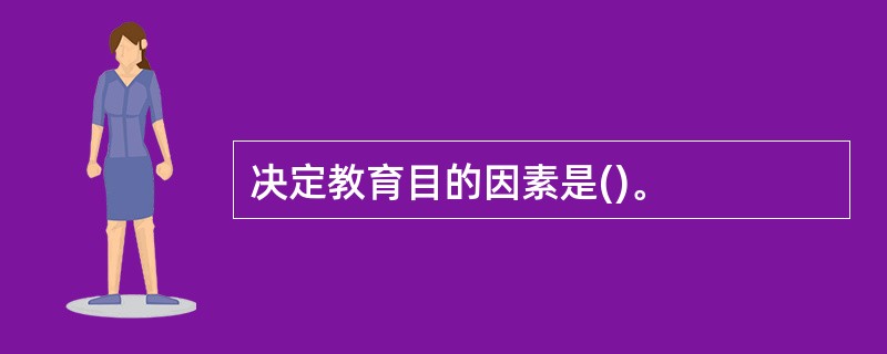 决定教育目的因素是()。