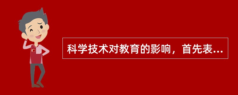 科学技术对教育的影响，首先表现勾对教育发展的动力作用，而且还能为教育的发展指明方