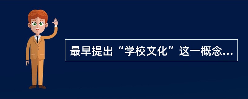 最早提出“学校文化”这一概念的是美国学者泰勒。