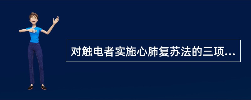 对触电者实施心肺复苏法的三项基本措施是（），（）和（）