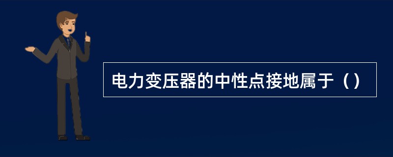 电力变压器的中性点接地属于（）