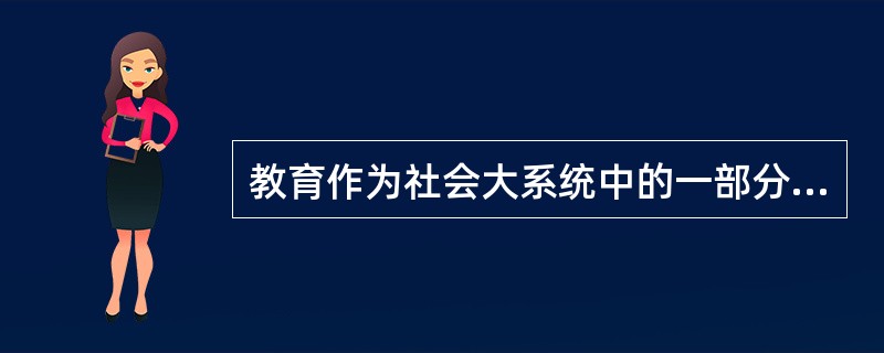 教育作为社会大系统中的一部分，受社会政治经济制度、生产力水平、科学技术和文化背景