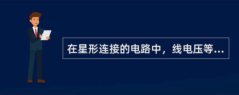 在星形连接的电路中，线电压等于相电压