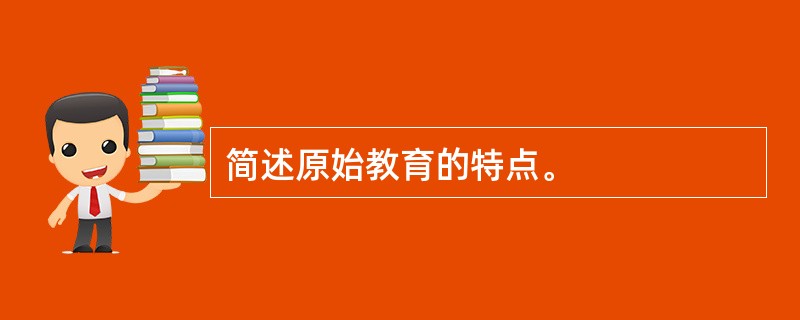 简述原始教育的特点。