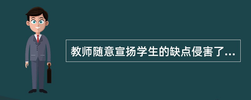 教师随意宣扬学生的缺点侵害了学生的人格尊严权。