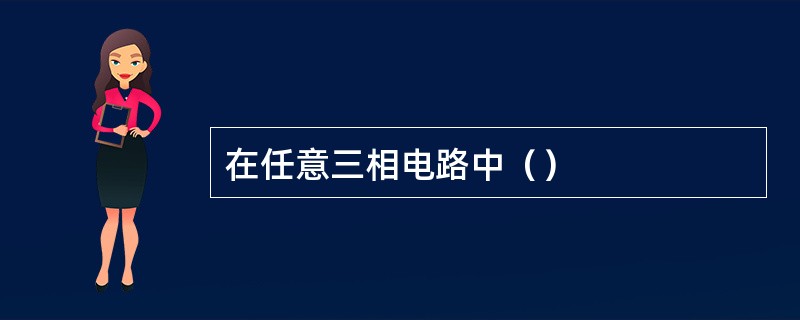 在任意三相电路中（）