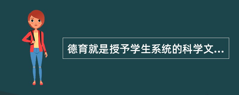 德育就是授予学生系统的科学文化知识、技能，发展他们的智力和学习有关的非认知因素的