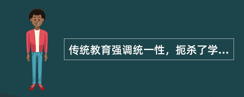 传统教育强调统一性，扼杀了学生的个性，所以应该反对传统教育。