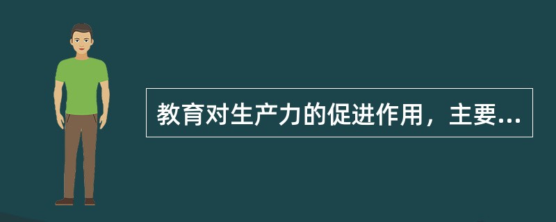 教育对生产力的促进作用，主要体现在：（）