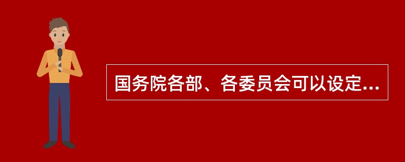 国务院各部、各委员会可以设定行政许可。