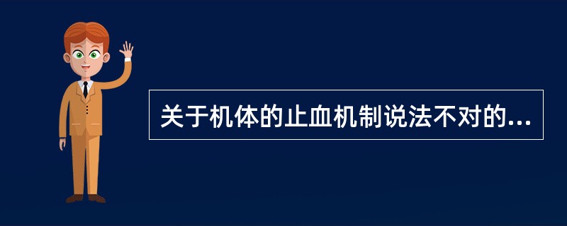 关于机体的止血机制说法不对的是（）