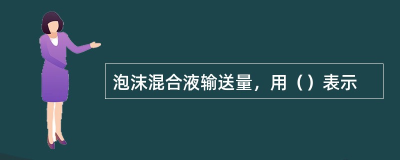 泡沫混合液输送量，用（）表示