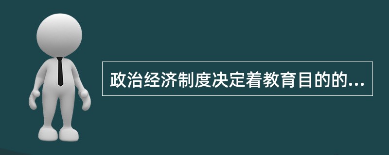 政治经济制度决定着教育目的的性质和思想品德教育的内容。