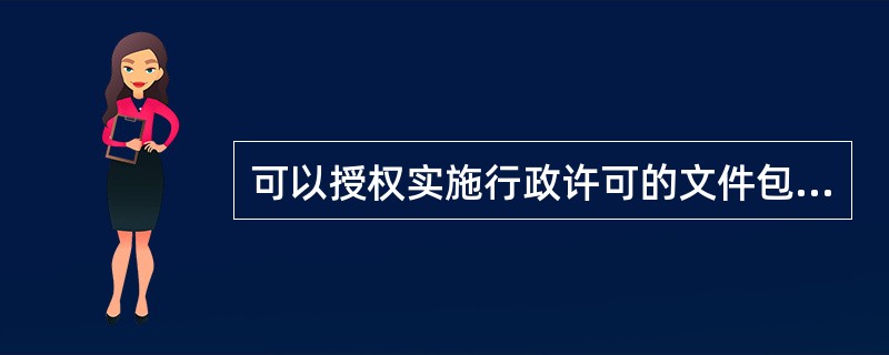 可以授权实施行政许可的文件包括（）。