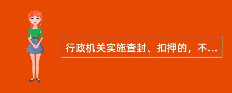 行政机关实施查封、扣押的，不得查封、扣押公民个人及其所抚养家属的生活必需品。