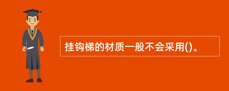 挂钩梯的材质一般不会采用()。