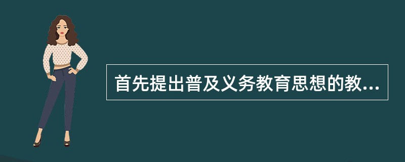 首先提出普及义务教育思想的教育家是（）
