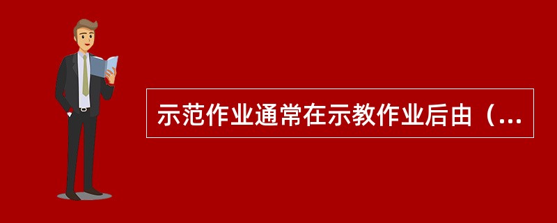 示范作业通常在示教作业后由（）组织实施