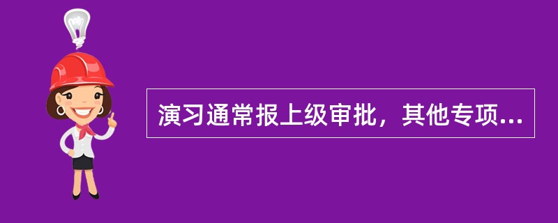 演习通常报上级审批，其他专项计划一般由()主管审批后报上级备案。