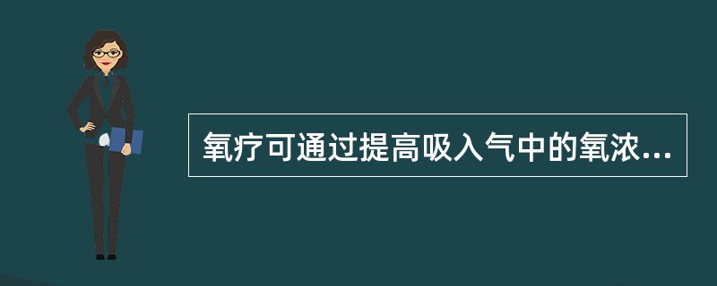 氧疗可通过提高吸入气中的氧浓度，缓解或纠正机体缺氧状态。但氧疗也会带来一系列的并