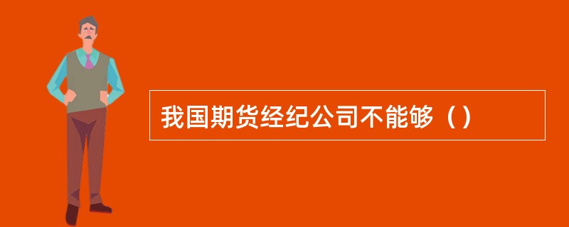 我国期货经纪公司不能够（）