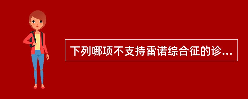 下列哪项不支持雷诺综合征的诊断（）