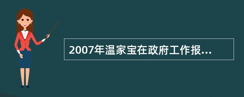 2007年温家宝在政府工作报告中指出，要加快卫生事业改革和发展，着眼于建设覆盖城