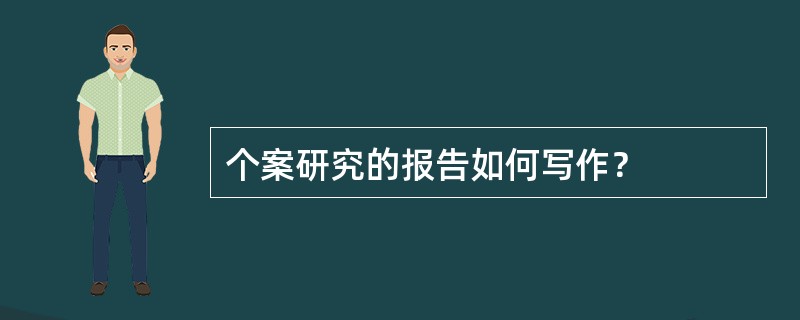 个案研究的报告如何写作？