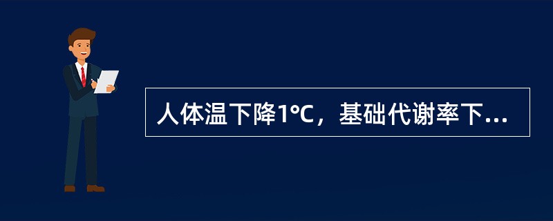 人体温下降1℃，基础代谢率下降（）