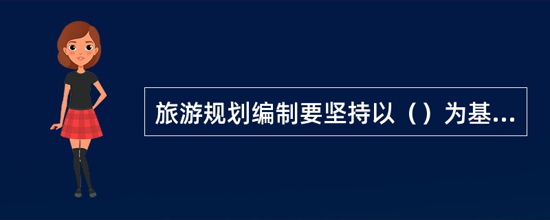 旅游规划编制要坚持以（）为基础。