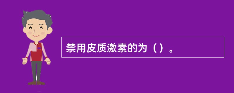 禁用皮质激素的为（）。