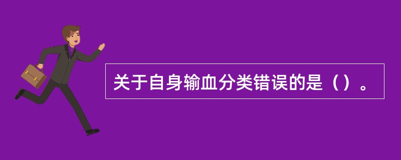 关于自身输血分类错误的是（）。